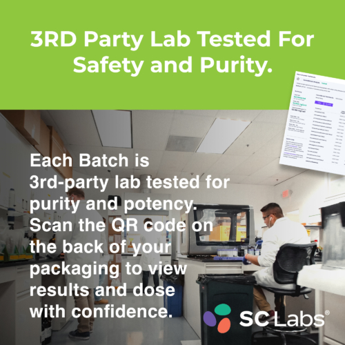 Each Batch is 3rd-party lab tested for purity and potency. Scan the QR code on the back of your packaging to view results and dose with confidence.